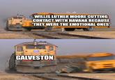 imgflip.com WILLIS LUTHER MOORE CUTTING CONTACT WITH HAVANA BECAUSE *THEY WERE THE EMOTIONAL ONES* 124922022 GALVESTON