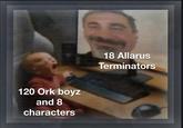 120 Ork boyz and 8 characters 18 Allarus Terminators