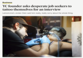Business YC founder asks desperate job seekers to tattoo themselves for an interview LemonLime's Jordan Zietz said he's really, really sorry about the whole thing.