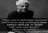 "Once you've READ ABOUT HOLOCAUST you'll never stop wanting to beat ADOLF HITLER to death with your bare hands.” ANTHONY BOURDAIN imgflip.com