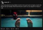 + nessco_92 2d I don't know why but seeing Spidey's tootsies in the pool made me laugh so loud in the theater and I got quickly embarrassed because it seems no one enjoyed it as much as I did. 32.5K Q359 769 > 410