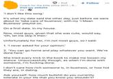 • 2nd + Follow Coach for the Elite since 2011. R... Visit my website 2d 'I don't like this song! It's what my date said the other day, just before we were about to 'take care of business', with my 'I Mean Business' playlist on. On a first date. In my house. Now, most guys, given that she was cute, would say, 'Oh, let me skip it then.' Unfortunately for her, I'm not most guys, so I said: 1. 'I never asked for your opinion. 2. 'You can go home and play whatever you want. We're done here.' She tried every trick in the book to make me loosen my stance. Unsuccessfully though, as when I'm done with someone, I'm f------ done. I don't care how rich someone is, in business, or how hot they are, in dating. Ask yourself: how much b------- do you currently tolerate in your life that you know you shouldn't?