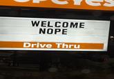 WELCOME NOPE Drive Thru