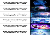 The Mongol Empire collapsed in 1294 The Mongol Empire collapsed in 1259 The Mongol Empire collapsed in 1368 The Mongol Empire collapsed in 1635 The Mongol Empire collapsed in 1705 The Mongol Empire collapsed in 1930