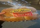 AND SERVING 0 180 CAURE SAT FAT SODIUM 2 ADDED Old Home IS GOOD BREAD 8 HOT DOG ENRICHED BUNS 16 AUG 16 26 110(312
