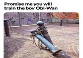 Promise me you will train the boy Obi-Wan @fresh.pince
