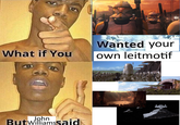 Wanted your What if You own leitmotif John ButWilliamssaid