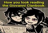 How you look reading the Giovanni Clanbook: AND BAD TIMES NEWS DO YOU imgflip.com ST F---