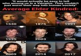 "It would actually be easy to tell who among us is a Vampire. They couldn't just worm their way into human society" Average Elder Kindred: 1530 1875 1991 1995 TELEFILM B J 2003 2005 2009 2014 2017 imgflip.com