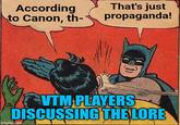 According to Canon, th- That's just propaganda! VTM PLAYERS DISCUSSING THE LORE imgflip.com