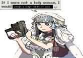 If I were not a holy woman, I would pop a cap in that ass