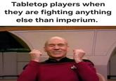 Tabletop players when they are fighting anything else than imperium. 44