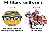Military uniforms 2025 1425 Rece @templarpilled We need camo to avoid getting spotted Come at me, I have drip