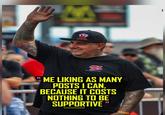 TSD B ME LIKING AS MANY POSTS I CAN, BECAUSE IT COSTS NOTHING TO BE SUPPORTIVE
