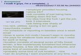 Anonymous I made it guys, I'm a complete(...) 187 KB JPG 08/20/22(Sat) 17:53:56 No.2444003 >employer provided housing >alone 24/7 >job consists of just being here, holding down the fort >no idea how the f--- I got the job, took 3 interviews >job listing was shady af >no rent, utilities, saving a ton on gas >paychecks mailed >no schedule or reporting in besides once a week email >boss is some rich mofo I haven't seen in months >he pays for whatever tools and stuff I say I need for work or living >location consists of several acres of hilly forest terrain, a few mysteriously furnished but otherwise empty houses, a few old decaying structures, and some kind of community room >probably some kind of cult location... nice >can do anything I want anywhere at any time, hue