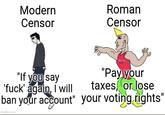 Modern Censor EV Roman Censor QUICK "Pay your "If you say 'f---' again, I will taxes, or lose ban your account" your voting rights" imgflip.com