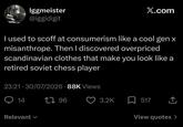 Iggmeister @iggidigit X.com I used to scoff at consumerism like a cool gen x misanthrope. Then I discovered overpriced scandinavian clothes that make you look like a retired soviet chess player 23:21-30/07/2026 88K Views 14 Relevant 1796 3.2K 517 ↑ View quotes >