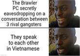 The Brawler PC secretly eavesdropping on a conversation between 3 rival gangsters They speak to each other in Vietnamese imgflip.com