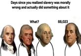 Days since you realized slavery was morally wrong and actually did something about it What? 88,023