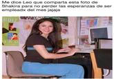 Translation: Leo tells me he's sharing this photo of Shakira so he doesn't lose hope of becoming Employee of the Month.