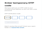 Enter temporary OTP code We have sent you an OTP code to your certified email address so you can set a new password. OTP Verification Code 6212 000 He confirms Didn't receive the email? Check your spam folder or resend the email.