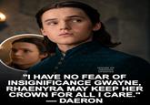 HOUSE OF DRAGON UPDATES "I HAVE NO FEAR OF INSIGNIFICANCE GWAYNE, RHAENYRA MAY KEEP HER CROWN FOR ALL I CARE." - DAERON