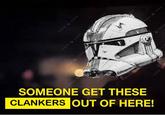 SOMEONE GET THESE CLANKERS OUT OF HERE!