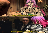 One other thing, though... A don doesn't wear frilly lace