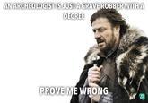 AN ARCHEOLOGIST IS JUST A GRAVE ROBBER WITH A DEGREE PROVE ME WRONG