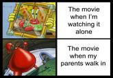 Biklet Portrates The movie when I'm watching it alone The movie when my parents walk in