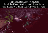 Half of Latin America, the Middle East, Africa, and East Asia the SECOND that World War II ends imgflip.com