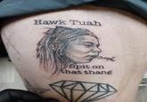Hawk Tuah Spit on that thang