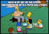 BACK IN MY DAY, WE DID SCHOOL AND HOMEWORK WITH A PAPER AND A PENCIL