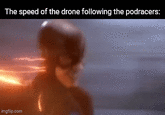 The speed of the drone following the podracers: imgflip.com