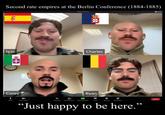 Second rate empires at the Berlin Conference (1884-1885) 1000 Igas + Charles Corey Ryan "Just happy to be here.”