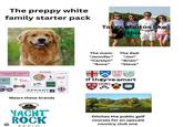 The preppy white family starter pack Takes photos like this The mom: The dad: "Jennifer" "Jim" "Carolyn" "Brian" "Anne" "Steve" m wineyard vines HUNTER J.CREW martha's vineyard filly e POLO thern marsh ④t LL.Bean If they're smart VO CO BAB SO PRO AERNITY COLLECTION SOUTHERN TID SPERRY TOP-SIDER Wears these brands YACHT ROCK C RADIO Ditches the public golf courses for an upscale country club one