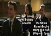 Spain taking gold from the americas The 100 AD Roman Empire taking gold from (Hispania) Spain