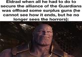 Eldrad when all he had to do to secure the alliance of the Guardians was offload some surplus guns (he cannot see how it ends, but he no longer sees the horrors):