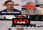 PATHFINDER D&D, I can explain! You get Necromancerasa Legacy Wizard subclass AND as a dedicated class?! 5.5E wind Wait, you guys get Necromancers?