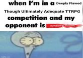 when I'm in a Deeply Flawed Though Ultimately Adequate TTRPG competition and my opponent is DUNGEONS & DRAGONS imgflip.com
