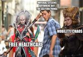 imgflip.com IMPERIAL CITIZENS ANYWHERE BUT THE EASTERN FRINGE FREE HEALTHCARE NOBILITY/CHAOS CECAR Recom