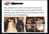 lexie my parents invited all their friends & family to a costume party then when people got there they found out it was actually their wedding ENERGIZER