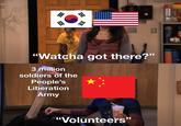 = HA "Watcha got there?" 3 million soldiers of the People's Liberation Army "Volunteers"