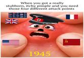 When you got a really stubborn, itchy pimple and you need those four different attack points 1945