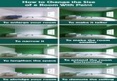 How to Change the Size of a Room With Paint To enlarge your room To make it taller To narrow it To make the room smaller To lengthen the space To extend the room horizontally To abridge your room To demote the ceiling