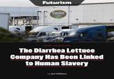Futurism Taylor FARMS THERMO KING YANEZ 25 26 25 MORE GOOD NEWS The Diarrhea Lettuce Company Has Been Linked to Human Slavery by Joe Wilkins