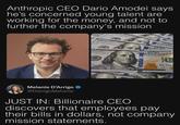 Anthropic CEO Dario Amodei says he's concerned young talent are working for the money, and not to further the company's mission PES8663670A 67 O AL RESERVE NOTE 5285495 C IL 124 JAHIEDS TORE THED STATES PAMERICA JULY 4, 1775 eric MB 352 Melanie D'Arrigo ❤ @DarrigoMelanie JUST IN: Billionaire CEO discovers that employees pay their bills in dollars, not company mission statements.