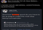 Non-Ironically T.V.'s B. Dave Walters... @BDaveWalters I NOW HAVE SEVERAL ADDITIONAL QUESTIONS Jake Cole @jakepcole God how f good do you have to be at drag to make the mob stop being homophobic PinkNews @PinkNews - 2d Mafia drops ban on homosexuality after discovering mob boss' son is a fabulous drag queen pinknews.co.uk/2019/12/09/maf... • 3:54 PM 12/9/19 Twitter for iPhone