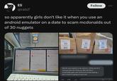 Eli @rats7 Follow so apparently girls don't like it when you use an android emulator on a date to scam mcdonalds out of 30 nuggets Cerbelde Pick Up Time Out 1620 M 1621 1622 HADE Hey Eli, just wanted to be upfront. I think you're a cool guy but the thing you did with the 3 mcdonalds apps was weird and embarrassing. I don't think it's going to work out. E M