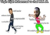Virgin Elijah Muhammad vs chad MLK JR. cult leader science denier black supremacist a p-------- r----- "we're all equallor assassinated by the CIA "wewuzz world leaders and shieeeeet" FBI couldn't get him to kill himself